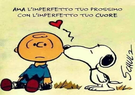 Snoopy dice a Charlie Brown: "Ama l'imperfetto tuo prossimo con l'imperfetto tuo cuore"